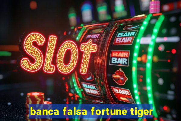 banca falsa fortune tiger